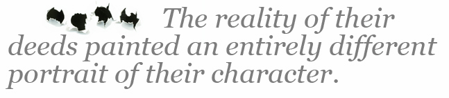 The reality of their deeds painted an entirely different portrait of their character
